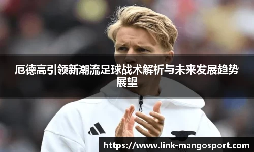厄德高引领新潮流足球战术解析与未来发展趋势展望