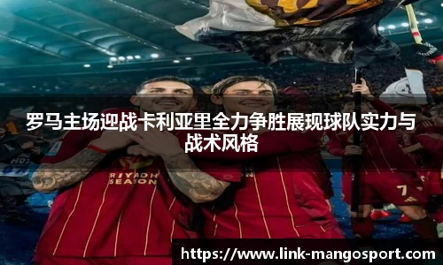 罗马主场迎战卡利亚里全力争胜展现球队实力与战术风格